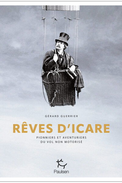 Rêves d&rsquo;Icare Pionniers et aventuriers du vol non motorisé – Gérard Guerrier – 2023