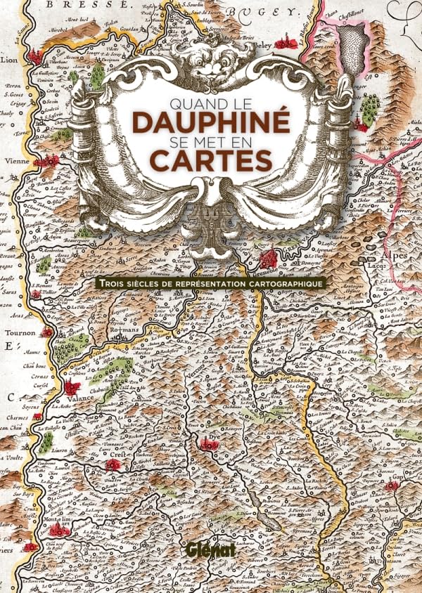 Quand le Dauphiné se met en cartes: Trois siècles de représentation cartographique - Hélène Viallet - 2011