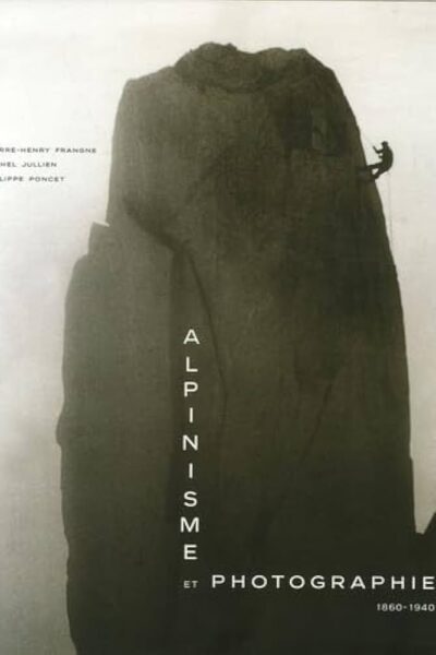 Alpinisme et photographie 1860 – 1940 – Pierre-Henry Frangne, Michel Jullien, Philippe Poncet