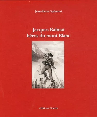 Jacques Balmat héros du mont blanc – Jean-Pierre Spilmont – 2014