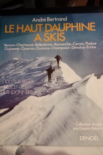Le haut Dauphiné à skis : Les 100 plus belles descentes et randonnées – BERTRAND André – 1984
