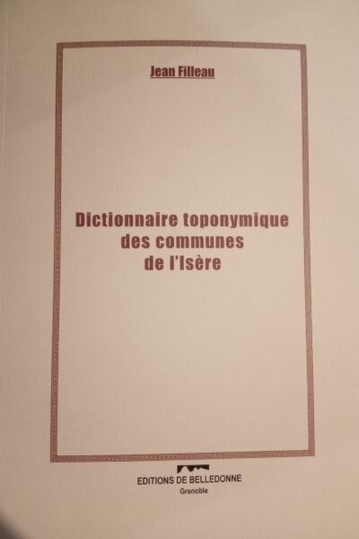 Dictionnaire toponymique des communes de l&rsquo;Isère – FILLEAU Jean – 2006