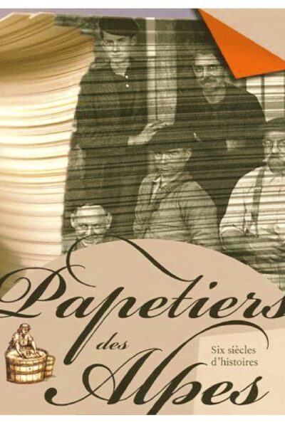 Papetiers des Alpes : Six siècles d&rsquo;histoire – SPILLEMAECKER Chantal, ANDRE Louis – 2005