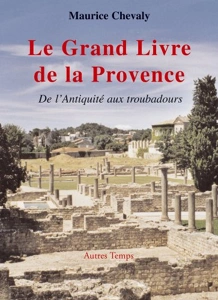 Le Grand livre de la Provence : de l&rsquo;Antiquité aux troubadours – Maurice Chevaly – 2001