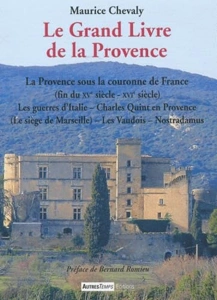 Le Grand Livre de la Provence : La Provence sous la couronne de France, les guerres d&rsquo;Italie, Charles Quint en Provence, les Vaudois, Nostradamus – Maurice Chevaly – 2010
