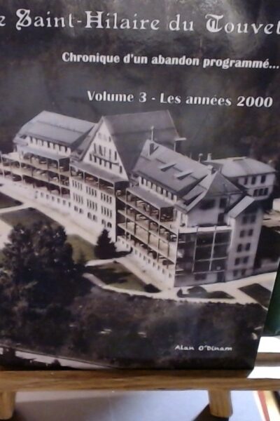 Les sanatoriums de Saint-Hilaire du Touvet . Chronique d&rsquo;un abandon programmé … : Volume 3 – Les années 2000 – O&rsquo;DINAM Alan – 2021