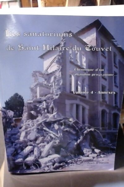 Les sanatoriums de Saint-Hilaire du Touvet . Chronique d&rsquo;un abandon programmé … : Volume 4 – Annexes – O&rsquo;DINAM Alan – 2021