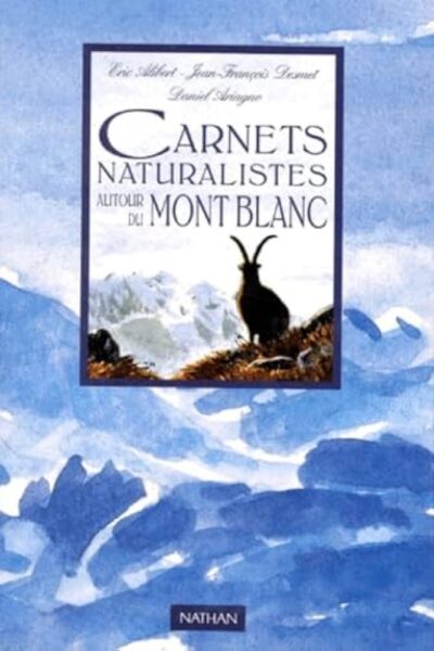 Carnets naturalistes autour du Mont-Blanc – Eric Alibert, Jean-François Desmet, Daniel Ariagnot – 1996