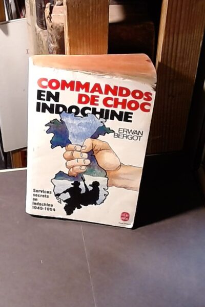 Commandos de choc en Indochine : Services secrets en Indochine 1945-1954 – Erwan Bergot – 1975