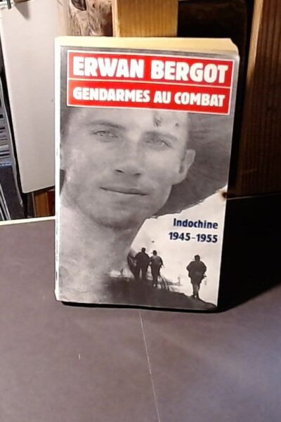 Gendarmes au combat : Indochine 1945-1955 – Erwan Bergot – 1987