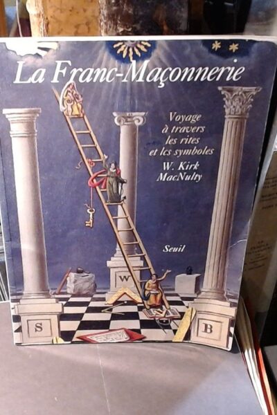 La Franc-Maçonnerie : voyage à travers les rites et les symboles – W. Kirk MacNulty – 1993