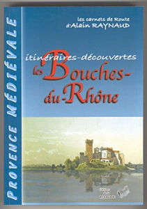 Provence médiévale : itinéraires-découvertes des Bouches-du-Rhône – Alain Raynaud – 2008