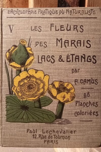 Encyclopédie pratique du naturaliste V : les fleurs des marais, lacs & étangs – A. Camus – 1921