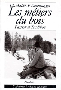 Les métiers du bois, passion et tradition – Ch. Muller et F. Emmenegger – 1992
