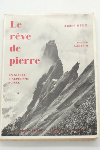Le rêve de pierre : Un siècle d&rsquo;alpinisme Suisse – GUEX André – 1946