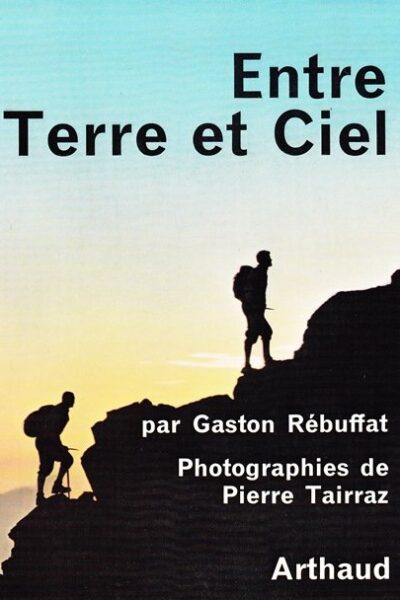 Entre terre et ciel : Signé par Rebuffat et Maurice Baquet – REBUFFAT/TAIRRAZ Gaston/Pierre – 1962