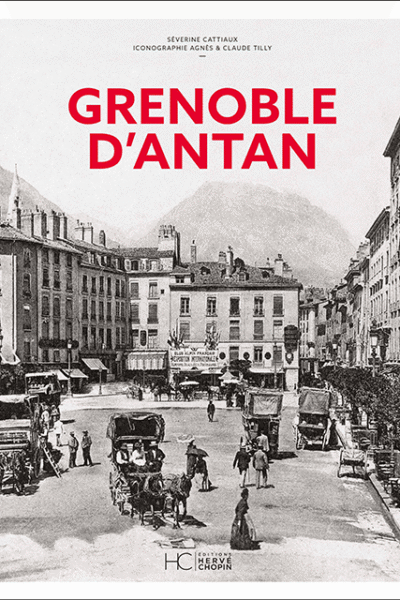 Grenoble d&rsquo;antan – CATTIAUX Séverine – 2019