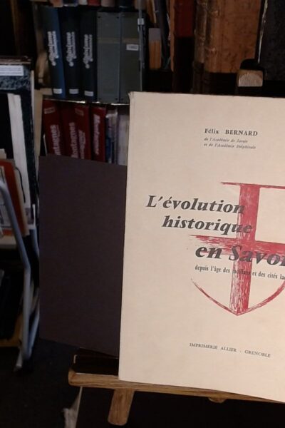 L&rsquo;évolution historique en Savoie : depuis l&rsquo;âge des meillans et des cités lacustres – BERNARD Félix – 1968