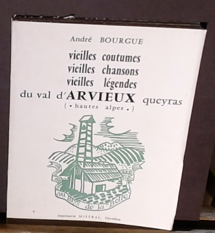 Vieilles coutumes vieilles chansons vieilles légendes du Val d&rsquo;ARVIEUX : Queyras. Au pays de la « belle » – BOURGUE André – 1968