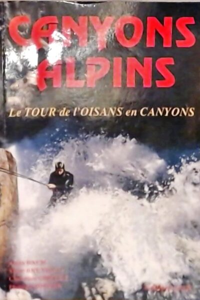 CANYONS ALPINS : Le tour de l’Oisans en canyons – BACH Alain/BRUNELLO Marc/CHILLET Christian/DROUIN Philippe – 1992