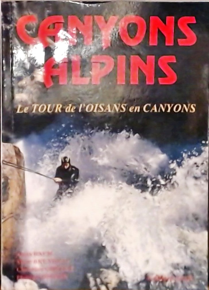 CANYONS ALPINS : Le tour de l'Oisans en canyons - BACH Alain/BRUNELLO Marc/CHILLET Christian/DROUIN Philippe - 1992
