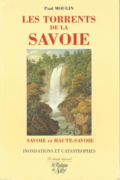 Les torrents de Savoie : Savoie et Haute-Savoie Inondations et catastrophes – MOUGIN Paul – 2001