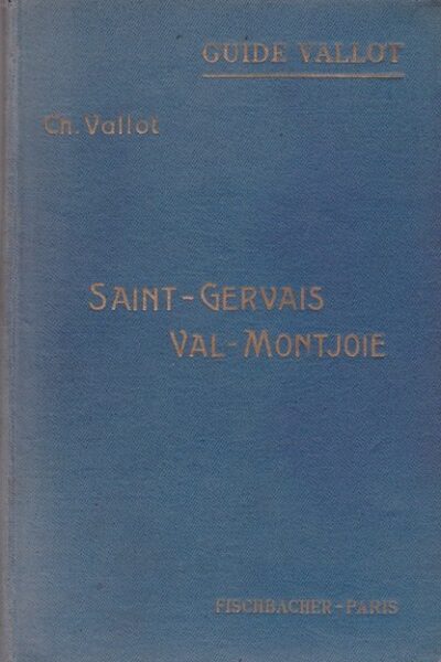 Saint-Gervais Val-Montjoie : Guide Vallot – VALLOT Charles – 1931