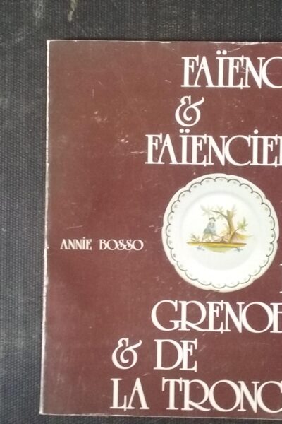 Faïences et faïenciers de Grenoble & de la Tronche – BOSSO Annie – 1980