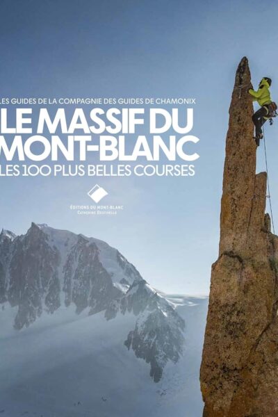 Le massif du Mont-Blanc : Les 100 plus belles courses – COMPAGNIE DES GUIDES DE CHAMONIX – 2026