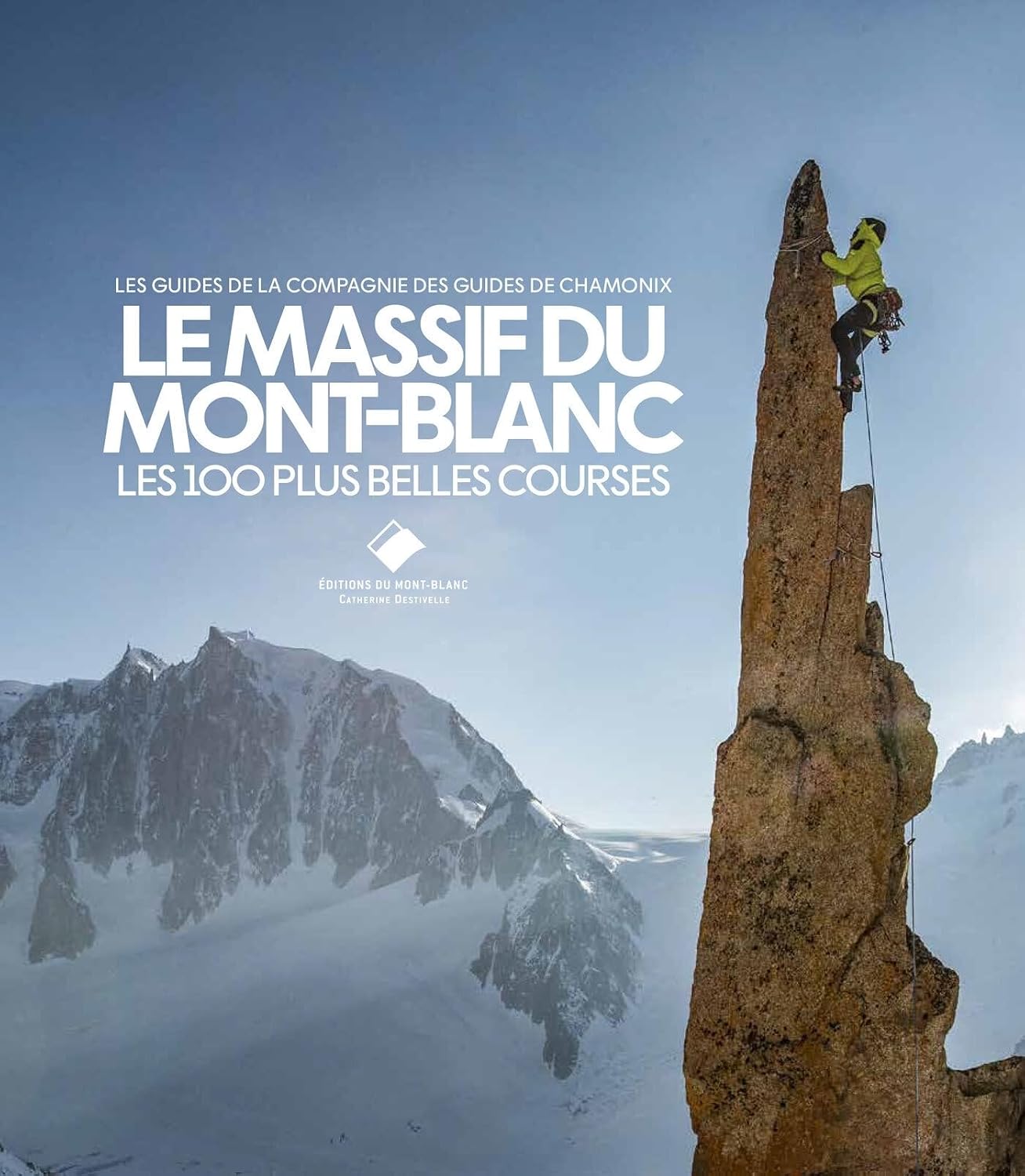 Le massif du Mont-Blanc : Les 100 plus belles courses – COMPAGNIE DES GUIDES DE CHAMONIX – 2026