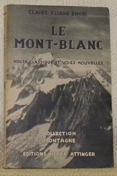 Le Mont Blanc : Route classique et voies nouvelles – ENGEL Claire-Eliane – 1939