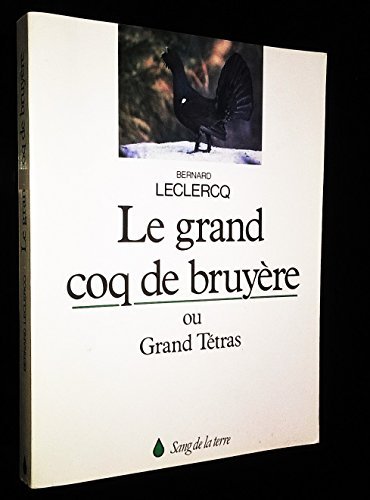 Le grand coq de bruyère ou grand tétras – LECLERCQ Bernard – 1988