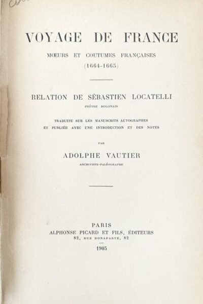 Voyage de France Moeurs et coutumes françaises ( 1664-1665 ) : Relation de Sébastien Locatelli – VAUTIER Adolphe – 1905