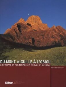 Du Mont Aiguille à l&rsquo;Obiou : Alpinisme et randonnées en Trièves et Dévoluy – SOMBARDIER Pascal – 2005