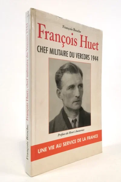 François Huet, chef miliaitre du Vercors. Une vie d&rsquo;officier au service de la France – BROCHE François – 2004