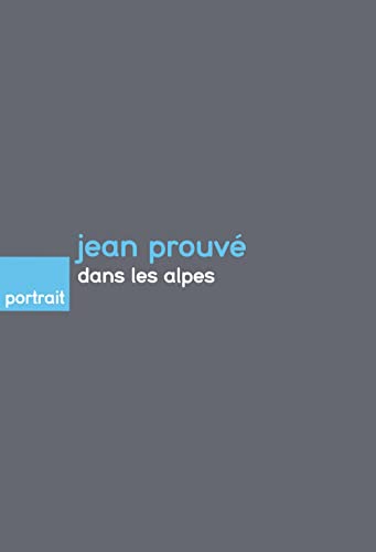 Jean Prouvé dans les Alpes – MARREY/FRUITET Bernard/Louis – 2012