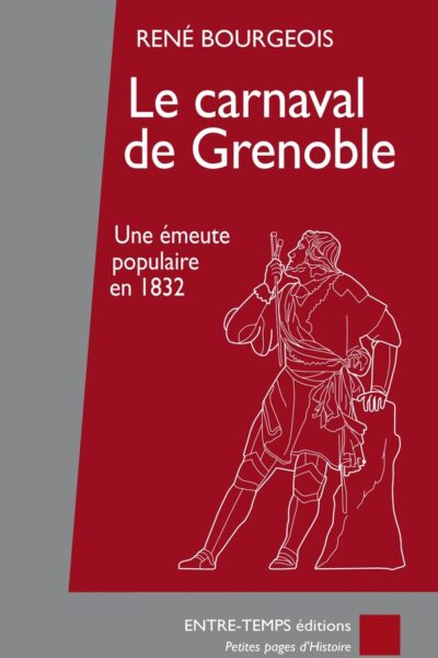 Le carnaval de Grenoble : Une émeute populaire en 1832 – BOURGEOIS René – 2017