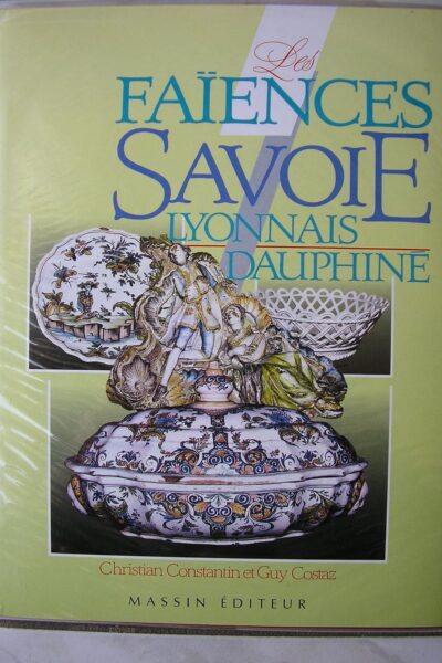 Les Faïences Savoie Lyonnais Dauphiné – CONSTANTIN/COSTAZ Christian/Guy – 1990